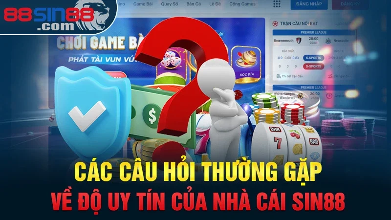 Các câu hỏi thường gặp về độ uy tín của nhà cái Sin88