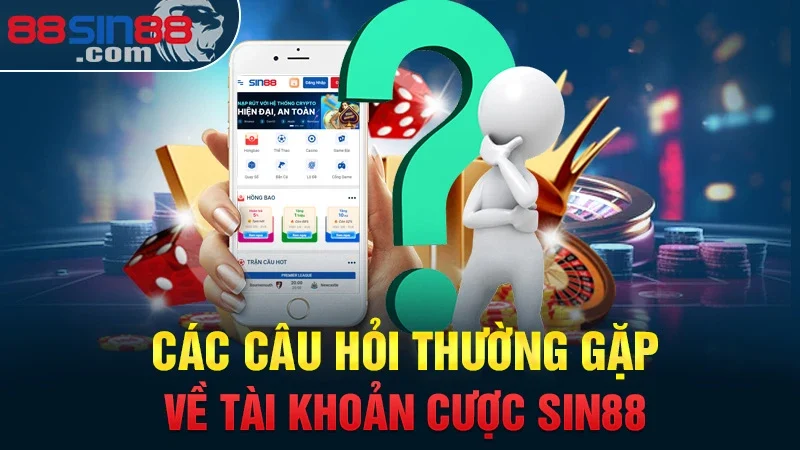 Các câu hỏi thường gặp về tài khoản cược Sin88