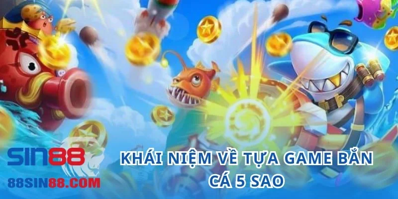 Khái niệm về tựa game bắn cá 5 sao