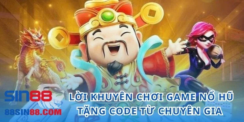 Lời khuyên khi chơi game nổ hũ tặng code từ chuyên gia 