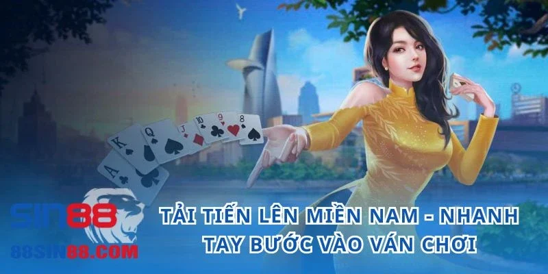 Tải Tiến Lên Miền Nam - Nhanh Tay Bước Vào Ván Chơi