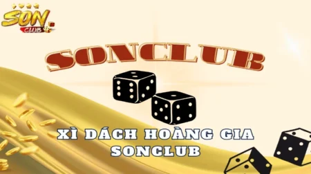 Xì dách hoàng gia sonclub hội tụ cá cược thứ thiệt